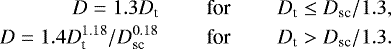 \begin{eqnarray*} D = 1.3 D_{\text{t}} &\qquad\text{for} &\qquad D_{\text{t}} \leq D_{\text{sc}}/1.3, \nonumber \\ D = 1.4 D_{\text{t}}^{1.18}/ D_{\text{sc}}^{0.18} &\qquad\text{for} &\qquad D_{\text{t}} > D_{\text{sc}}/1.3.\end{eqnarray*}