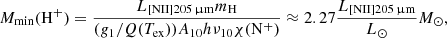 $$ \begin{aligned} M_{\rm min}(\mathrm{H^+}) = \frac{L_{\mathrm{[NII]}\mathrm{205\,\upmu m}} m_{\rm H}}{(g_1/Q(T_{\rm ex}))A_{10}h\nu _{10}\chi (\mathrm{N^+})}\approx 2.27\frac{L_{\mathrm{[NII]}\mathrm{205\,\upmu m}}}{L_{\odot }}M_{\odot }, \end{aligned} $$