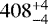Mathematical equation: $408_{-4}^{+4}$