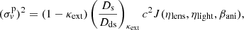 Mathematical equation: $$ \begin{aligned} (\sigma _{ v}^\mathrm{{p}})^{2}=(1-\kappa _{\mathrm{ext}})\left(\frac{D_{\mathrm{s}}}{D_{\mathrm{ds}}}\right)_{\kappa _{\mathrm{ext}}} c^{2}J(\eta _{\mathrm{lens}},\eta _{\mathrm{light}},\beta _{\mathrm{ani}}), \end{aligned} $$