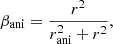 Mathematical equation: $$ \begin{aligned} \beta _{\mathrm{ani}}=\frac{r^{2}}{r^{2}_{\mathrm{ani}}+r^{2}}, \end{aligned} $$