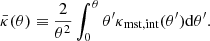 Mathematical equation: $$ \begin{aligned} \bar{\kappa }(\theta )\equiv \frac{2}{\theta ^{2}}\int ^{\theta }_{0}\theta ^{\prime }\kappa _{\mathrm{mst,int}}(\theta ^{\prime })\mathrm{d}\theta ^{\prime }. \end{aligned} $$