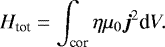 \begin{equation*}{H_{\textrm{tot}}}=\int_{\textrm{cor}} \eta \mu_{0} \boldsymbol{j}^{2}\textrm{d}V.\end{equation*}