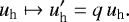 \begin{equation*}u_{\textrm{h}} \mapsto u_{\textrm{h}}^{\prime}=q\,u_{\textrm{h}}.\end{equation*}