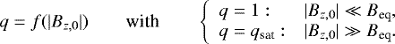 \begin{equation*}q=f(|B_{z,0}|)\qquad {\textrm{with}} \qquad\left\{\begin{array}{ll}q=1: & |B_{z,0}| \ll B_{\textrm{eq}},\\q=q_{\textrm{sat}}: & |B_{z,0}| \gg B_{\textrm{eq}}.\end{array}\right.\end{equation*}