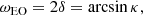 $$ \begin{aligned} \omega _{\rm EO}= 2\delta = \arcsin {\kappa } , \end{aligned} $$
