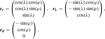 $$ \begin{aligned}&\boldsymbol{e_r} = \begin{pmatrix} \cos (\lambda ) \cos (\varphi )\\ \cos (\lambda ) \sin (\varphi )\\ \sin (\lambda ) \end{pmatrix},\quad \boldsymbol{e_{\lambda }} = \begin{pmatrix} -\sin (\lambda ) \cos (\varphi )\\ -\sin (\lambda ) \sin (\varphi )\\ \cos (\lambda ) \end{pmatrix},\nonumber \\&\boldsymbol{e_{\varphi }} = \begin{pmatrix} -\sin (\varphi )\\ \cos (\varphi )\\ 0 \end{pmatrix}. \end{aligned} $$