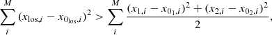 $$ \begin{aligned} \sum _i^M{(x_{\mathrm{los},i}-x_{0_{\rm los},i})}^2>\sum _i^M{\frac{(x_{1,i}-x_{0_{1},i})^2+(x_{2,i}-x_{0_{2},i})^2}{2}}, \end{aligned} $$