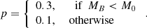 Mathematical equation: $$ \begin{aligned} p = \left\{ \begin{array}{ll} 0.3,&\ \ \text{ if}\ \ M_B < M_0\\ 0.1,&\text{ otherwise} \end{array}\right..\end{aligned} $$