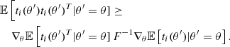 Mathematical equation: $$ \begin{aligned} \mathbb{E} \left[t_i(\theta ^{\prime }) t_i(\theta ^{\prime })^T|\theta ^{\prime }\right.\!&\left.=\theta \right] \ge \nonumber \\ \nabla _\theta \mathbb{E} \left[t_i(\theta ^{\prime })^T|\theta ^{\prime }\right.\!&\left.=\theta \right]F^{-1}\nabla _\theta \mathbb{E} \left[t_i(\theta ^{\prime })|\theta ^{\prime }=\theta \right]. \end{aligned} $$