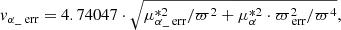 $$ \begin{aligned}&{ v}_{\alpha \_\text{ err}} = 4.74047 \cdot \sqrt{\mu _{\alpha \_\text{ err}}^{*2}/\varpi ^2+ \mu _{\alpha }^{*2} \cdot \varpi _{\text{ err}}^2 / \varpi ^4} , \end{aligned} $$