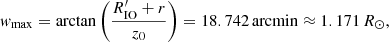 $$ \begin{aligned} { w}_\mathrm{max} = \arctan \left( \frac{R_\mathrm{IO} ^{\prime } + r}{z_0} \right) = 18.742 \, \mathrm{arcmin} \approx 1.171\, R_{\odot }, \end{aligned} $$