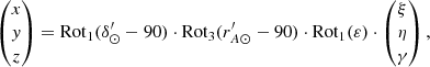 $$ \begin{aligned} \begin{pmatrix} x \\ { y} \\ z \end{pmatrix} = \mathrm{Rot} _1(\delta ^{\prime }_{\odot }-90) \cdot \mathrm{Rot} _3(r^{\prime }_{A{\odot }}-90) \cdot \mathrm{Rot} _1(\varepsilon ) \cdot \begin{pmatrix} \xi \\ \eta \\ \gamma \end{pmatrix}, \end{aligned} $$