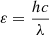 $ \varepsilon = \frac{hc}{\lambda} $