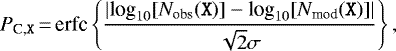 Mathematical equation: \begin{equation*}P_{\textrm{C,{\texttt{X}}}}\,{=}\,\textrm{erfc}\left\lbrace \frac{|\textrm{log}_{10}[N_{\textrm{obs}}(\texttt{X})]-\textrm{log}_{10}[N_{\textrm{mod}}(\texttt{X})]|}{\sqrt{2}\sigma}\right\rbrace,\end{equation*}