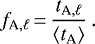 Mathematical equation: \begin{equation*}f_{\textrm{A}, \ell}\,{=}\,\frac{t_{\textrm{A}, \ell}}{\left\langle t_{\textrm{A}}\right\rangle}\,.\end{equation*}