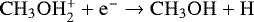 Mathematical equation: $\mathrm{CH_3OH_2^+ + e^- \rightarrow CH_3OH + H}$