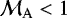 $\mathcal{M}_{\mathrm{A}} < 1$