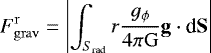 \begin{equation*} F_{\mathrm{grav}}^{\mathrm{r}} =\left\lvert \int_{S_{\textrm{rad}}} r \frac{ g_{\phi} }{4 \pi \mathrm{G}} \mathbf{g} \cdot {\textrm{d}}\mathbf{S} \right\rvert \end{equation*}
