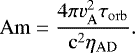 \begin{equation*} \mathrm{Am} = \frac{4 \pi v_{\mathrm{A}}^2 \tau_{\mathrm{orb}}}{\mathrm{c}^2 \eta_{\mathrm{AD}}}. \end{equation*}