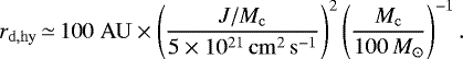 \begin{equation*} r_{\mathrm{d,hy}}\, {\simeq} \, 100 \;\mathrm{AU} \times \left( \frac{J/M_{\mathrm{c}}}{5 \times 10^{21} \mathrm{\, cm^2 \, s^{-1}}} \right)^2 \left( \frac{M_{\mathrm{c}}}{100 \, {M_{\odot}}} \right)^{-1}. \end{equation*}