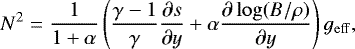 \begin{equation*} N^2 =\frac{1}{1&#x002B;\alpha} \left(\frac{\gamma - 1}{\gamma} \frac{\partial s}{\partial y} &#x002B; \alpha \frac{\partial\log(B/\rho)}{\partial y} \right) g_{\mathrm{eff}},\end{equation*}