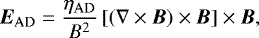\begin{equation*} {\bm E}_{\mathrm{AD}} = \frac{\eta_{\mathrm{AD}}}{B^2} \left[ (\nabla \times {\bm B} )\times {\bm B} \right] \times {\bm B}, \end{equation*}