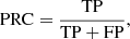 $$ \begin{aligned} \mathrm{PRC} = \frac{\mathrm{TP}}{\mathrm{TP} + \mathrm{FP}}, \end{aligned} $$
