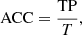 $$ \begin{aligned} \mathrm{ACC} = \frac{\mathrm{TP}}{T}, \end{aligned} $$