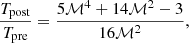 $$ \begin{aligned} \frac{T_{\rm post}}{T_{\rm pre}} = \frac{5\mathcal{M} ^{4} + 14\mathcal{M} ^{2} -3}{ 16\mathcal{M} ^{2}} , \end{aligned} $$