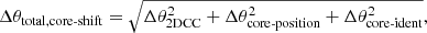 $$ \begin{aligned} \Delta \theta _{\mathrm{total,core} \text{-}\mathrm{shift}} = \sqrt{\Delta \theta _\mathrm{2DCC} ^2+ \Delta \theta _{\mathrm{core} \text{-}\mathrm{position}}^2+\Delta \theta _{\mathrm{core} \text{-}\mathrm{ident}}^2}, \end{aligned} $$