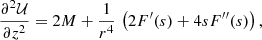 Mathematical equation: $$ \begin{aligned} \frac{\partial ^2 \mathcal{U} }{\partial z^2} = 2M + \frac{1}{r^4}\, \left(2 F^\prime (s)+ 4 s F^{\prime \prime }(s)\right) , \end{aligned} $$