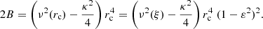 Mathematical equation: $$ \begin{aligned} 2B=\left(\nu ^2(r_{\rm c})-\frac{\kappa ^2}{4} \right) r_{\rm c}^4=\left(\nu ^2(\xi )-\frac{\kappa ^2}{4} \right) r_{\rm c}^4 \;(1-\varepsilon ^2)^2 . \end{aligned} $$