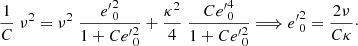 Mathematical equation: $$ \begin{aligned} \frac{1 }{C}\; \nu ^2 = \nu ^2 \; \frac{{e^{\prime }}^2_0 }{1+C {e{^\prime }}^2_0 } + \frac{\kappa ^2}{4}\; \frac{C {e{^\prime }}_0^4 }{1+C {e{^\prime }}^2_0 } \Longrightarrow {e{^\prime }}^2_0= \frac{2 \nu }{C \kappa } \cdot \end{aligned} $$