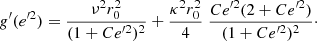 Mathematical equation: $$ \begin{aligned} g^\prime ({e^{\prime 2}}) = \frac{ \nu ^2 r_0^2 }{(1+C {e^{\prime 2}})^2 } + \frac{\kappa ^2r_0^2}{4}\; \frac{C {e^{\prime 2}} (2+C {e^{\prime 2}}) }{(1+C {e^{\prime 2}})^2 }\cdot \end{aligned} $$