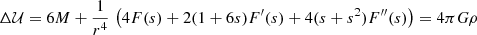 Mathematical equation: $$ \begin{aligned} \Delta \mathcal{U} = 6M + \frac{1}{r^4}\, \left( 4 F(s)+ 2 (1+6s) F^\prime (s)+ 4 (s+s^2) F^{\prime \prime }(s) \right) = 4 \pi G \rho \end{aligned} $$