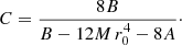 Mathematical equation: $$ \begin{aligned} C = \frac{8 B}{B-12 M\, r_0^4-8 A}\cdot \end{aligned} $$