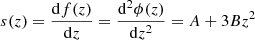 Mathematical equation: $ s(z) = \frac{\mathrm{d} f(z)}{\mathrm{d}z}=\frac{\mathrm{d}^2 \phi(z)}{\mathrm{d}z^2}=A +3 B z^2 $