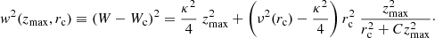 Mathematical equation: $$ \begin{aligned} { w}^2(z_{\rm max},r_{\rm c})\equiv (W-W_{\rm c})^2 = \frac{\kappa ^2}{4}\; z^2_{\rm max} + \left( \nu ^2(r_{\rm c})- \frac{\kappa ^2}{4} \right)r_{\rm c}^2 \; \frac{z^2_{\rm max} }{r_{\rm c}^2+C z^2_{\rm max} } \cdot \end{aligned} $$