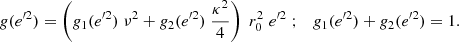 Mathematical equation: $$ \begin{aligned} g({e^{\prime 2}}) = \left( g_1({e^{\prime 2}}) \; \nu ^2 + g_2({e^{\prime 2}}) \; \frac{\kappa ^2}{4}\right) \; r_0^2 \; {e^{\prime 2}} \; ; \quad g_1({e^{\prime 2}})+g_2({e^{\prime 2}}) = 1. \end{aligned} $$