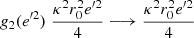 Mathematical equation: $$ \begin{aligned} g_2({e^{\prime 2}}) \; \frac{\kappa ^2 r_0^2 {e^{\prime 2}} }{4} \longrightarrow \frac{\kappa ^2r_0^2 {e^{\prime 2}} }{4} \end{aligned} $$