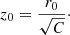 Mathematical equation: $$ \begin{aligned} z_0=\frac{r_0}{\sqrt{C}} \cdot \end{aligned} $$