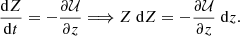 Mathematical equation: $$ \begin{aligned} \frac{\mathrm{d} Z}{\mathrm{d}t}= - \frac{\partial \mathcal{U} }{\partial z} \Longrightarrow Z\; \mathrm{d}Z = - \frac{\partial \mathcal{U} }{\partial z}\; \mathrm{d}z. \end{aligned} $$