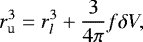 \begin{equation*} r_{\textrm{u}}^3 = r_l^3 &#x002B; \frac{3}{4\pi} f \delta V, \end{equation*}