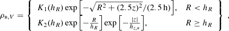 $$ \begin{aligned} \rho _{*,V}=\left\{ \begin{array}{ll} K_1(h_R)\exp {\left[-\sqrt{R^2+(2.5z)^2}/(2.5\,\mathrm{h})\right]},&R < h_R \\ K_2(h_R)\exp {\left[-\frac{R}{h_R}\right]}\exp {\left[-\frac{|z|}{h_{z,*}}\right]},&R\ge h_R \end{array}\right\} \;, \end{aligned} $$