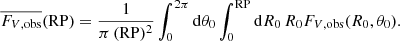 $$ \begin{aligned} \overline{F_{V,\mathrm{obs}}}(\mathrm{RP}) = \frac{1}{\pi \,(\mathrm{RP})^2}\int _0^{2\pi } \mathrm{d}\theta _0\int _0^{\mathrm{RP}}\mathrm{d}R_0\,R_0F_{V,\mathrm{obs}}(R_0,\theta _0) . \end{aligned} $$
