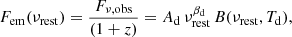 $$ \begin{aligned} F_{\rm em}(\nu _{\rm rest}) = \frac{F_{\nu ,\mathrm{obs}}}{(1+z)}=A_{\rm d}\,\nu _{\rm rest}^{\beta _{\rm d}}\,B(\nu _{\rm rest},T_{\rm d}), \end{aligned} $$