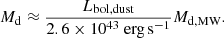 $$ \begin{aligned} M_{\rm d}\approx \frac{L_{\rm bol,dust}}{2.6\times 10^{43}\ \mathrm{erg\,s^{-1}}} M_{\mathrm{d,MW}} .\end{aligned} $$