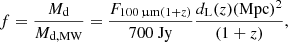 $$ \begin{aligned} f=\frac{M_{\rm d}}{M_{\rm d,MW}}=\frac{F_{100\,\upmu \mathrm{m}(1+z)}}{700\ \mathrm{Jy}} \frac{d_{\rm L}(z)(\mathrm{Mpc})^2}{(1+z)} , \end{aligned} $$