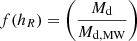 $ f(h_R) = \left(\frac{M_{\mathrm{d}}}{M_{\mathrm{d,MW}}}\right) $
